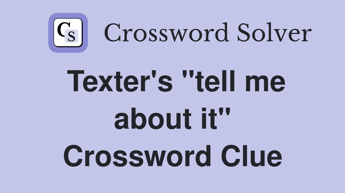 Texter's "tell me about it" Crossword Clue