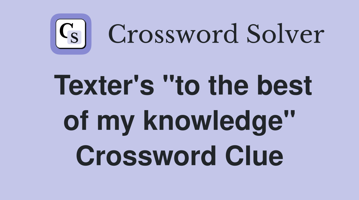 Texter's "to the best of my knowledge" Crossword Clue