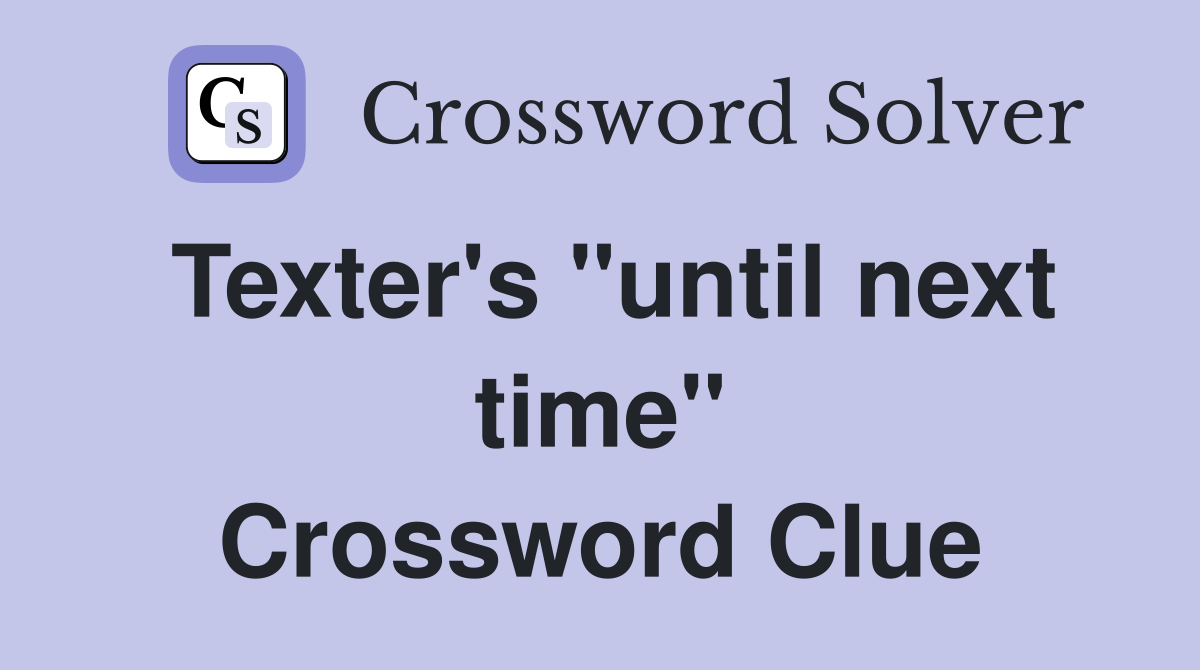 Texter's "until next time" Crossword Clue