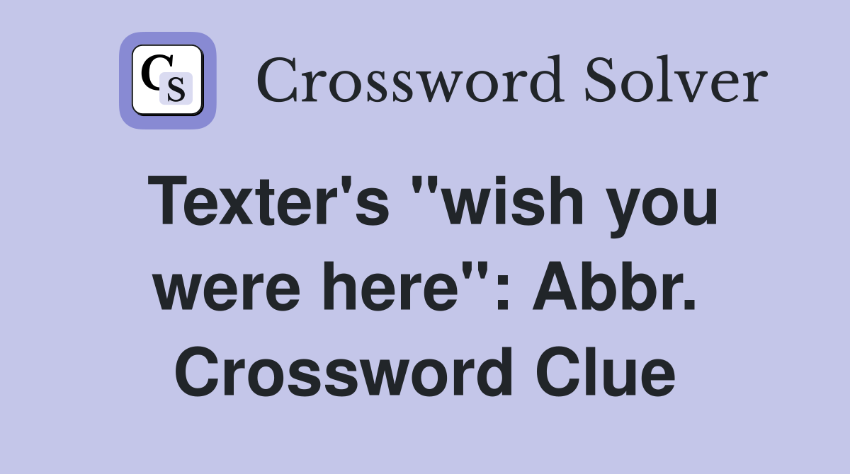 Texter's "wish you were here": Abbr. Crossword Clue