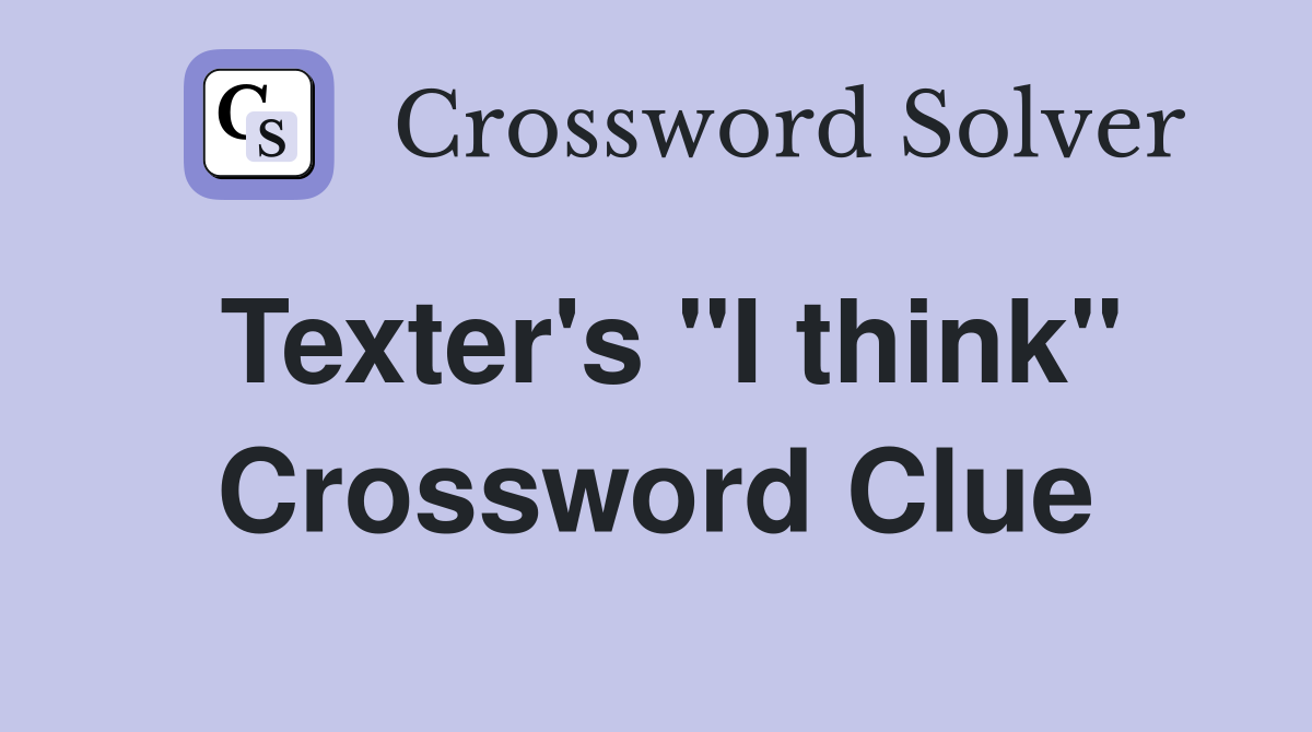 Texter #39 s #39 #39 I think #39 #39 Crossword Clue Answers Crossword Solver