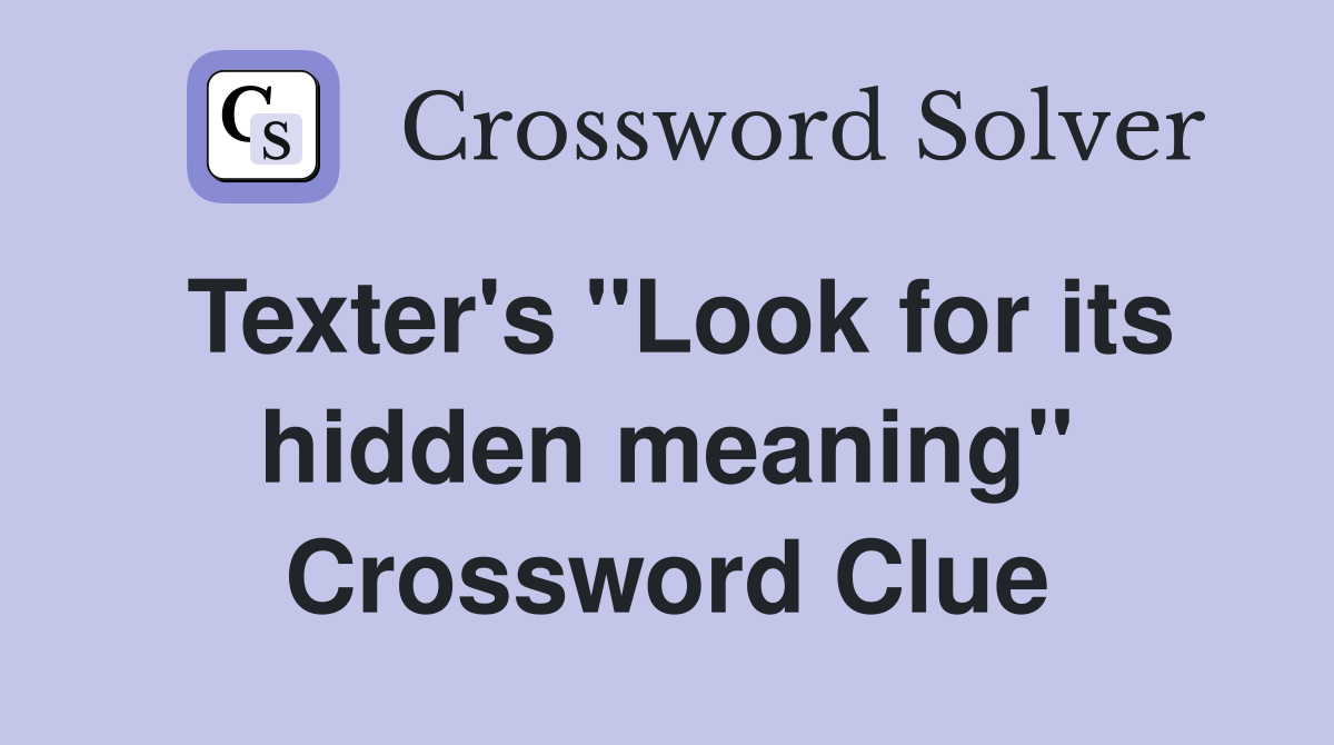Texter's ''Look for its hidden meaning'' Crossword Clue