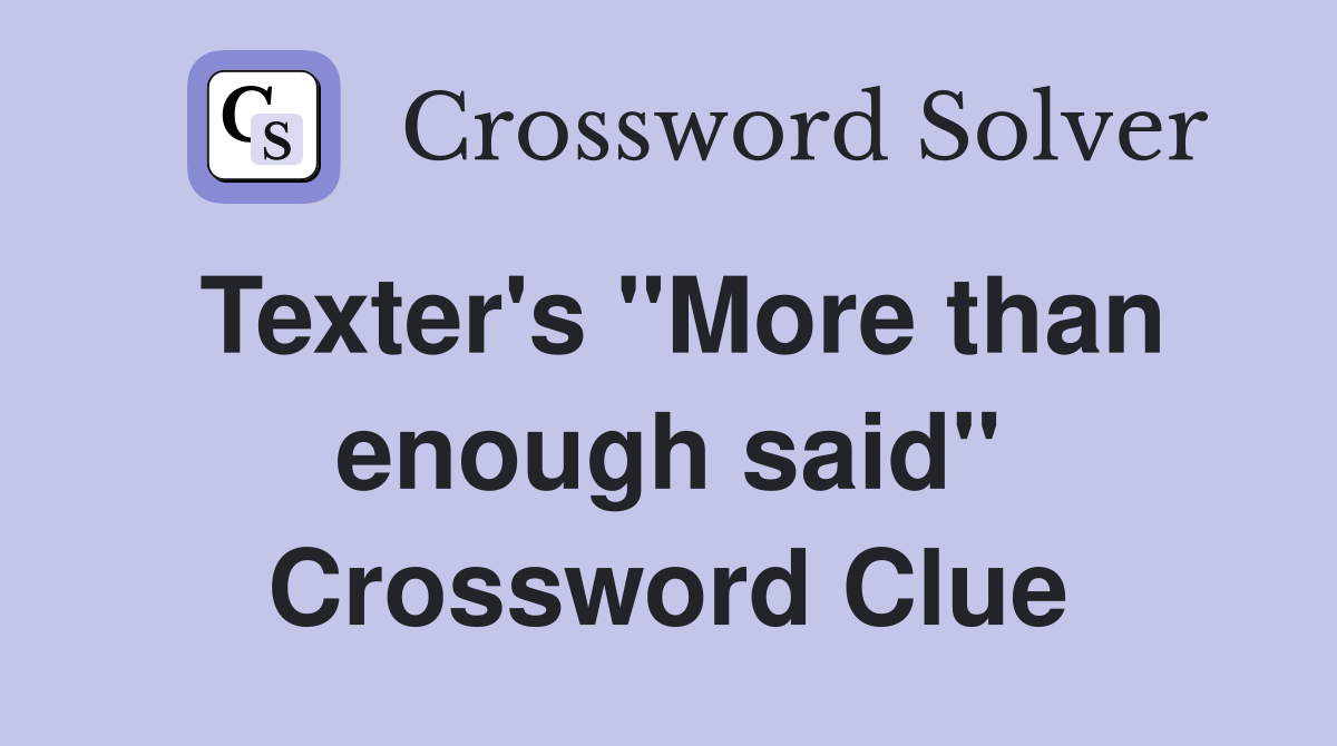 Texter's ''More than enough said'' Crossword Clue
