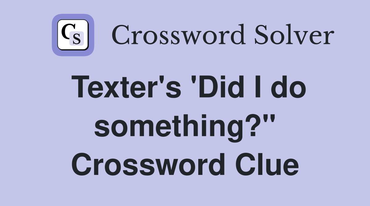 Texter's 'Did I do something?" Crossword Clue
