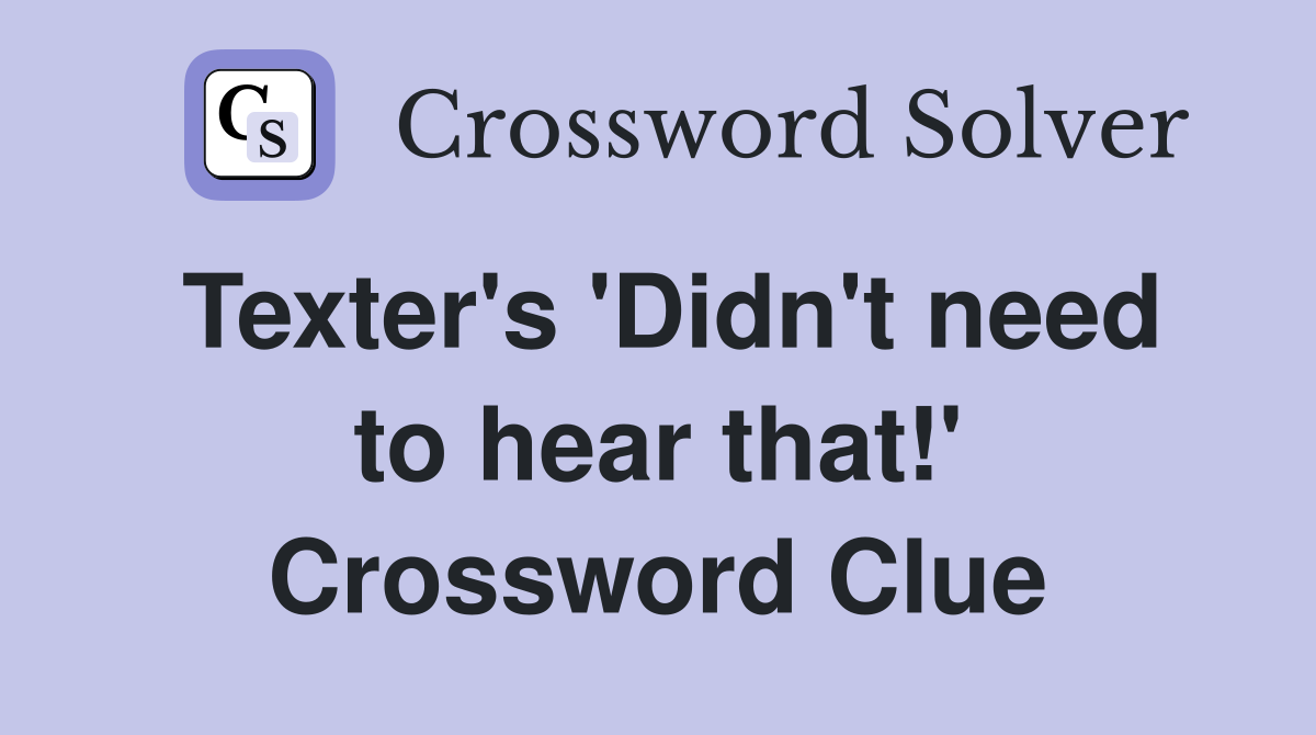 Texter's 'Didn't need to hear that!' Crossword Clue