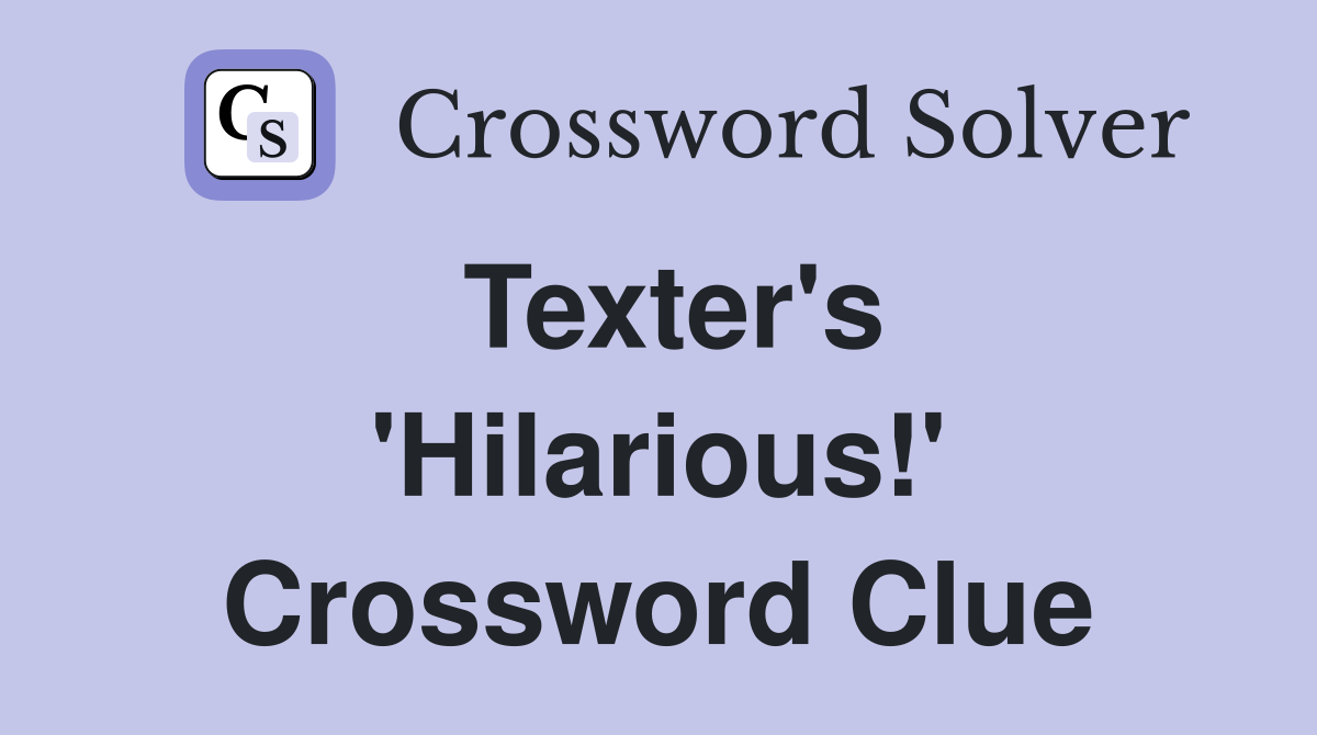Texter's 'Hilarious!' Crossword Clue