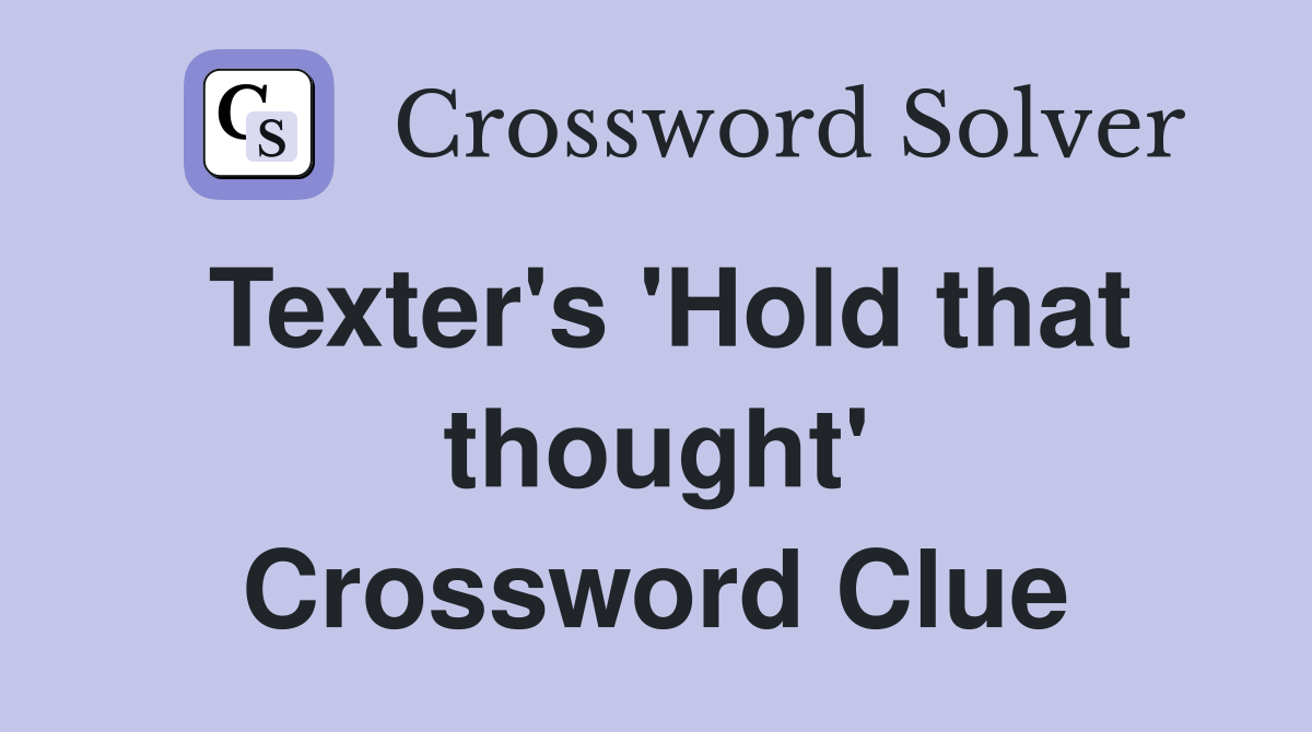 Texter's 'Hold that thought' Crossword Clue