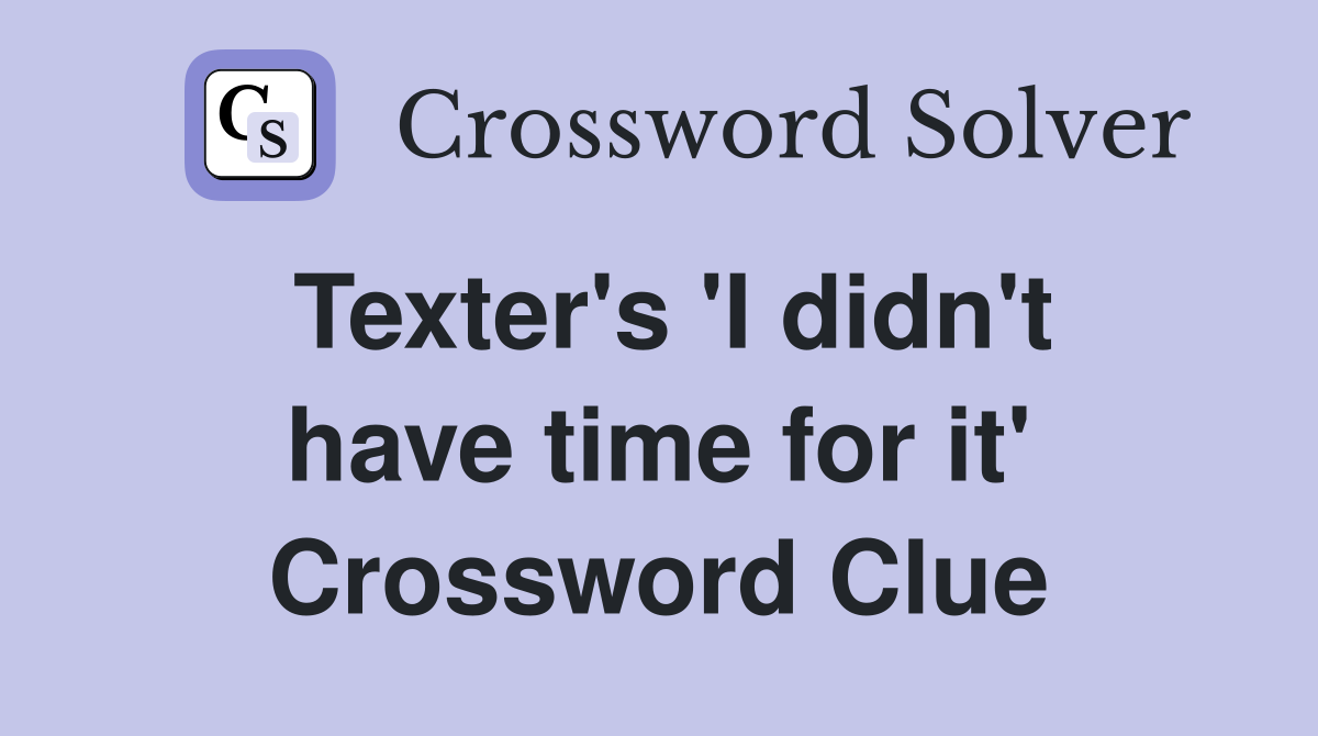 Texter's 'I didn't have time for it' Crossword Clue