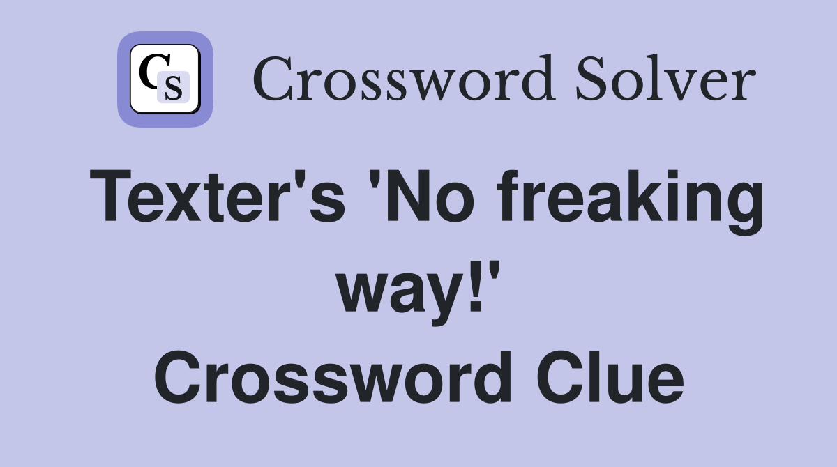 Texter's 'No freaking way!' Crossword Clue