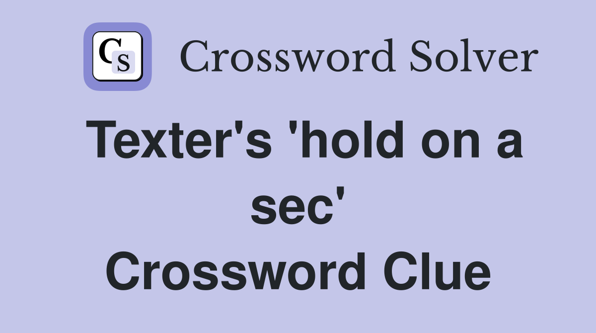 Texter's 'hold on a sec' Crossword Clue