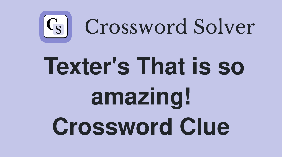 Texter's That is so amazing! Crossword Clue