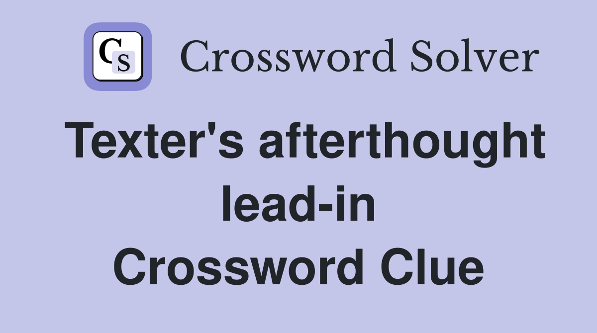 Texter's afterthought lead-in Crossword Clue
