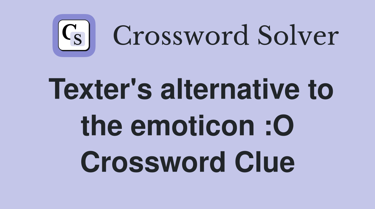 Texter's alternative to the emoticon :O Crossword Clue