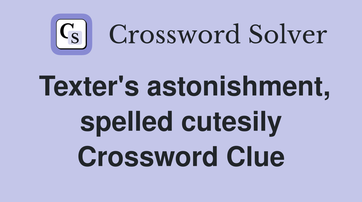 Texter's astonishment, spelled cutesily Crossword Clue