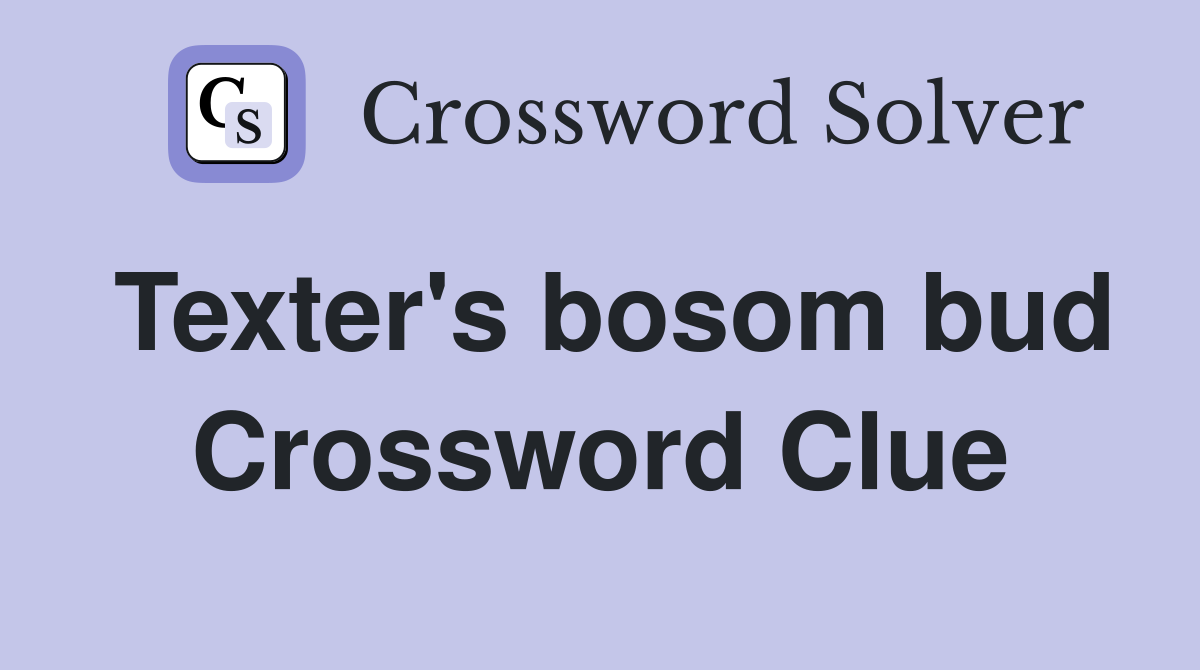Texter's bosom bud Crossword Clue