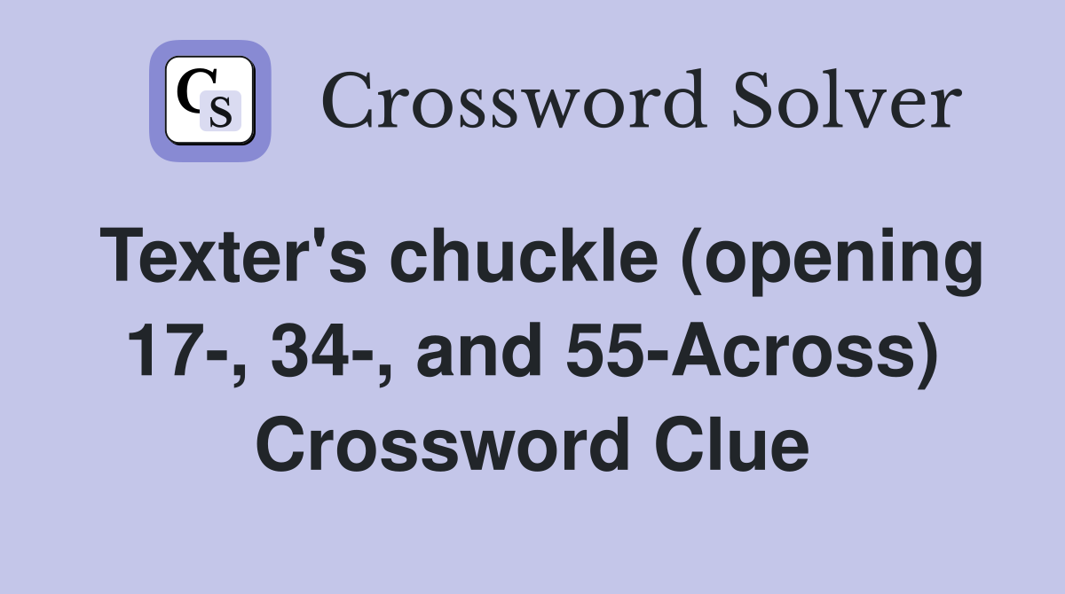 Texter's chuckle (opening 17-, 34-, and 55-Across) Crossword Clue