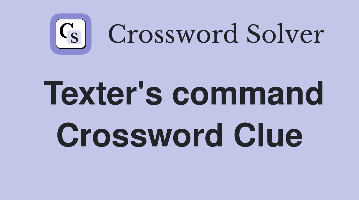 Texter's command Crossword Clue
