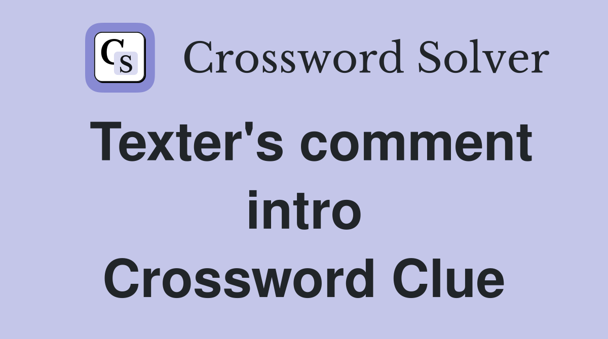 Texter's comment intro Crossword Clue