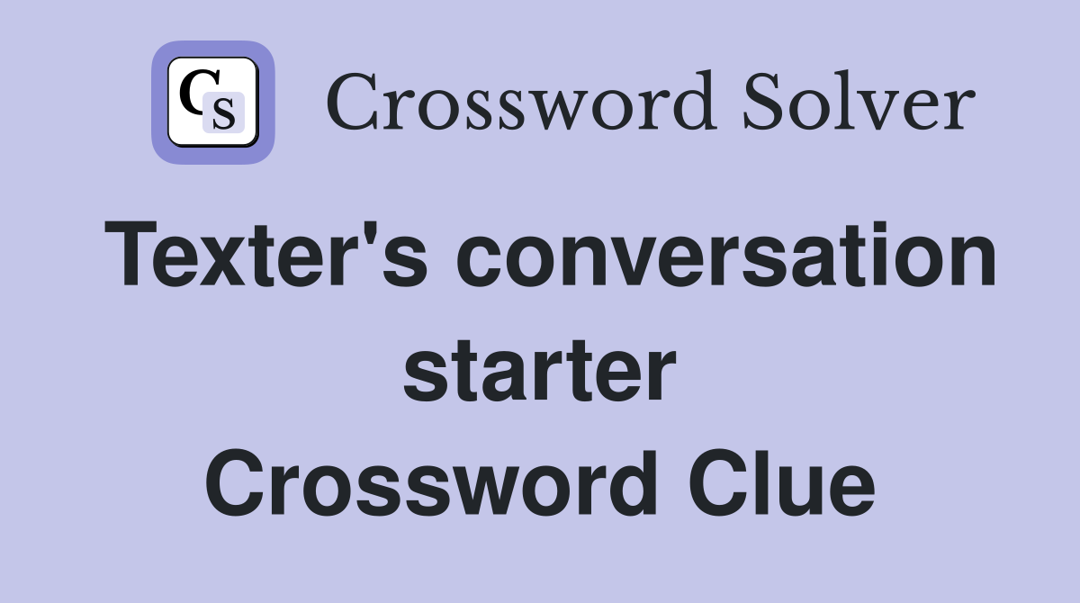 Texter's conversation starter Crossword Clue