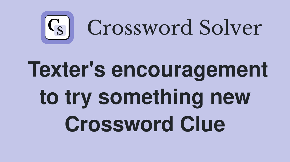 Texter's encouragement to try something new Crossword Clue