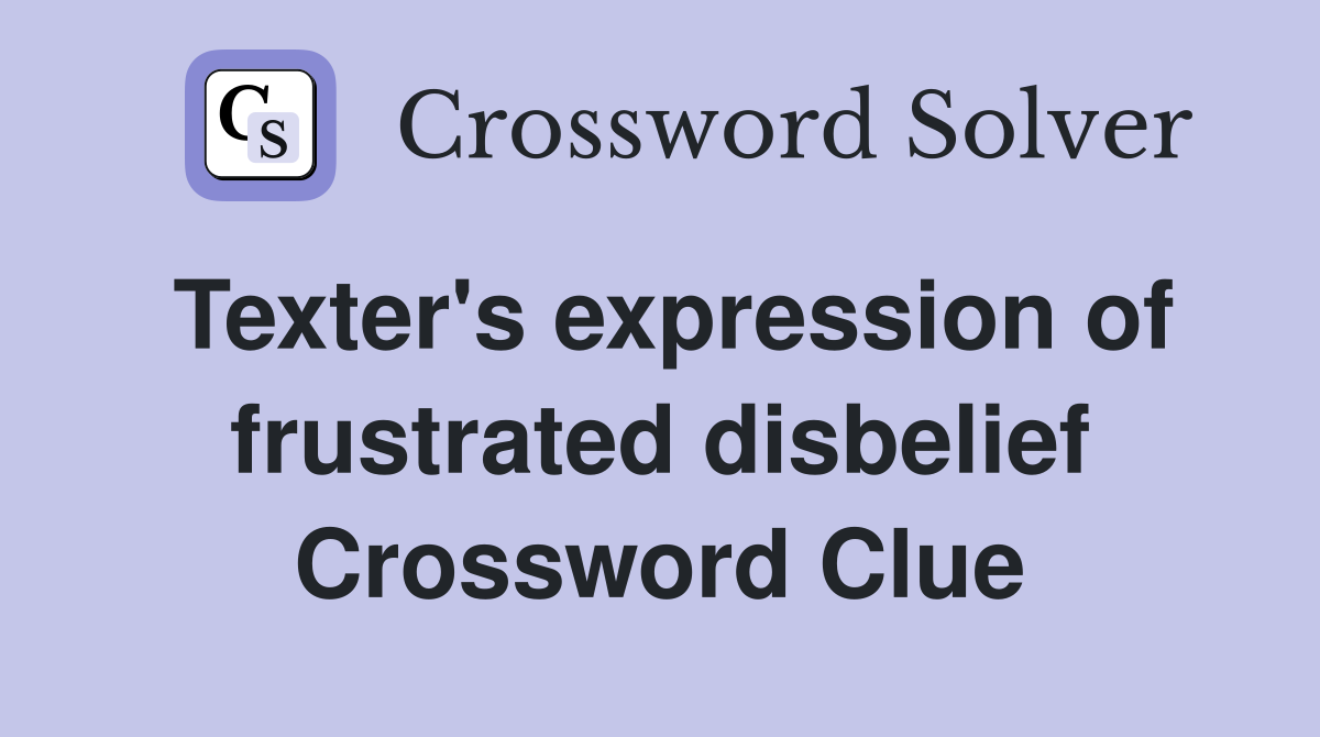 Texter's expression of frustrated disbelief Crossword Clue
