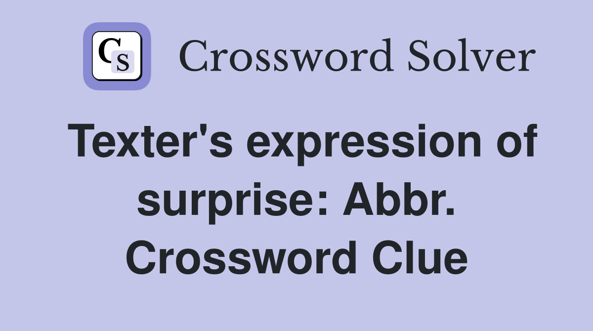 Texter's expression of surprise: Abbr. Crossword Clue