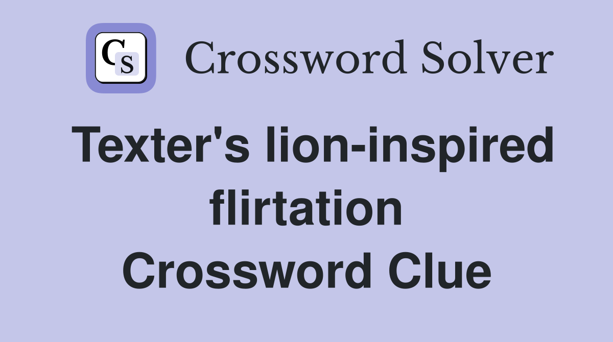 Texter's lion-inspired flirtation Crossword Clue