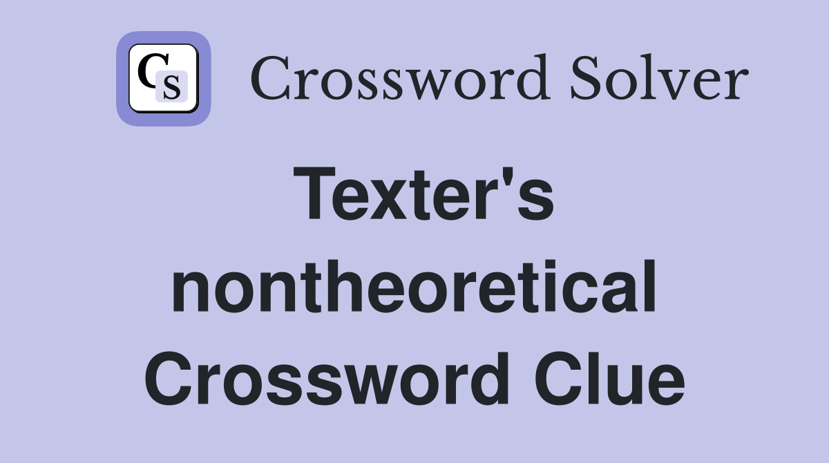 Texter's nontheoretical Crossword Clue