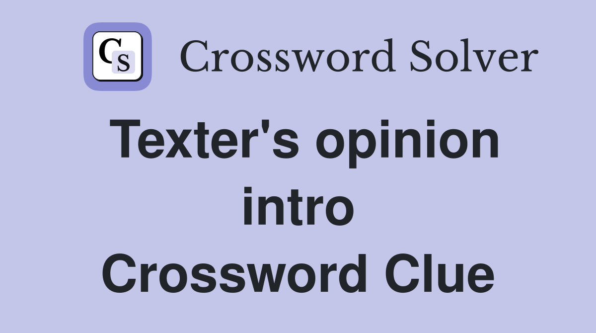 Texter's opinion intro Crossword Clue