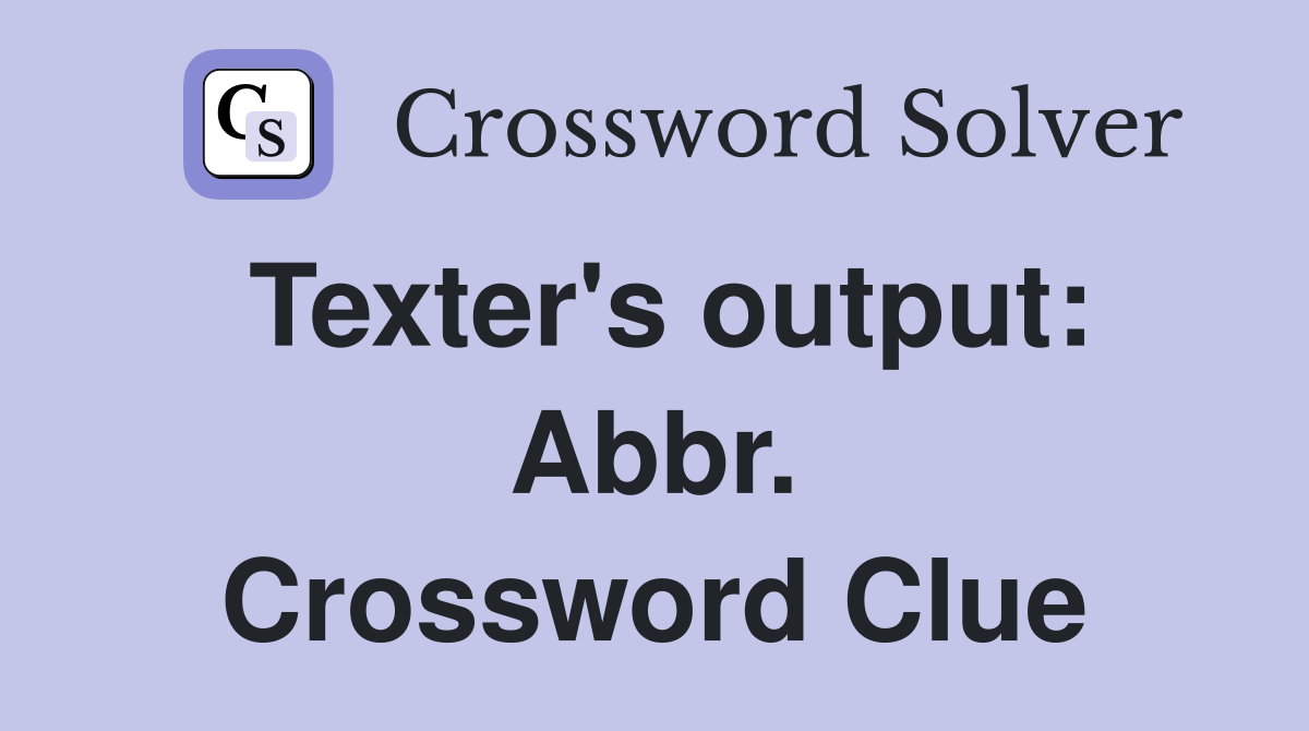 Texter's output: Abbr. Crossword Clue
