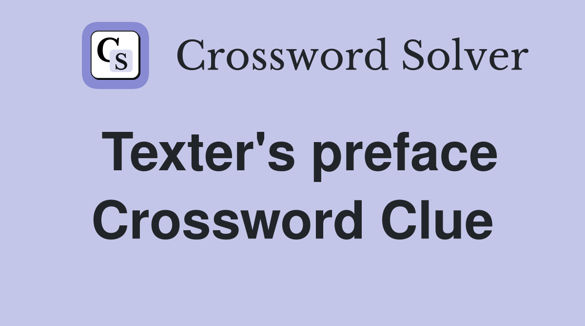 Texter's preface Crossword Clue