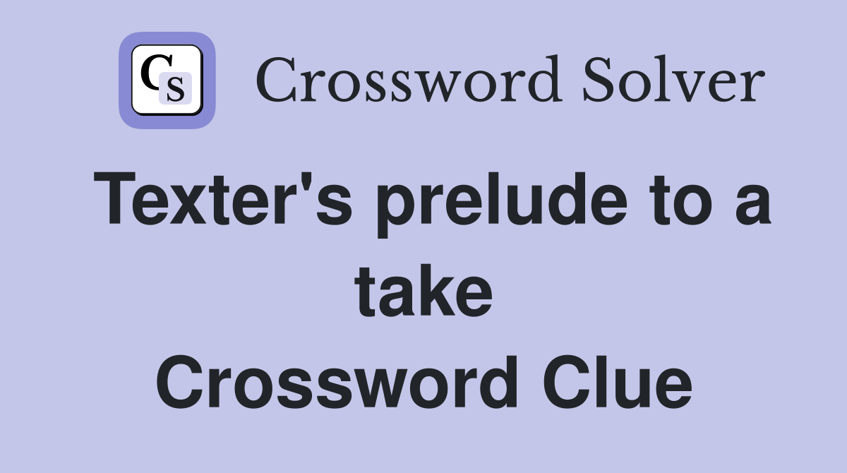 Texter's prelude to a take Crossword Clue