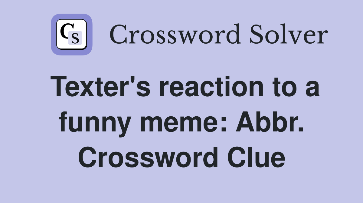Texter's reaction to a funny meme: Abbr. Crossword Clue