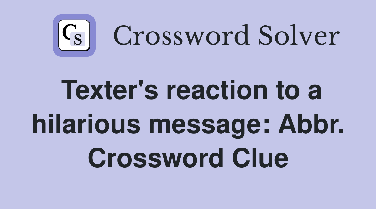 Texter's reaction to a hilarious message: Abbr. Crossword Clue