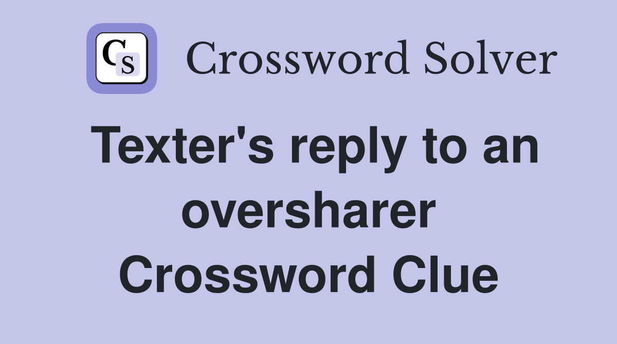 Texter's reply to an oversharer Crossword Clue
