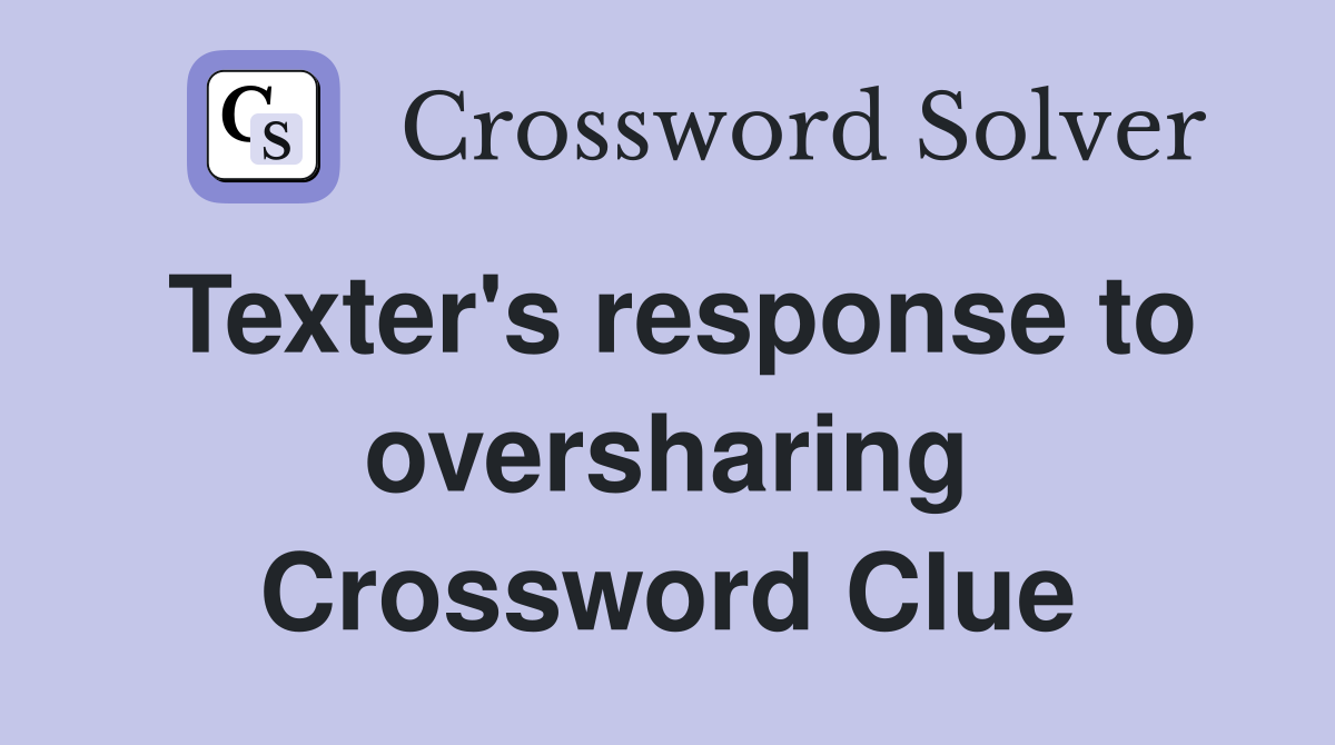 Texter's response to oversharing Crossword Clue