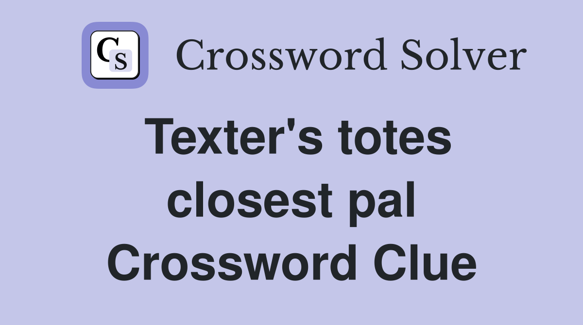 Texter's totes closest pal Crossword Clue