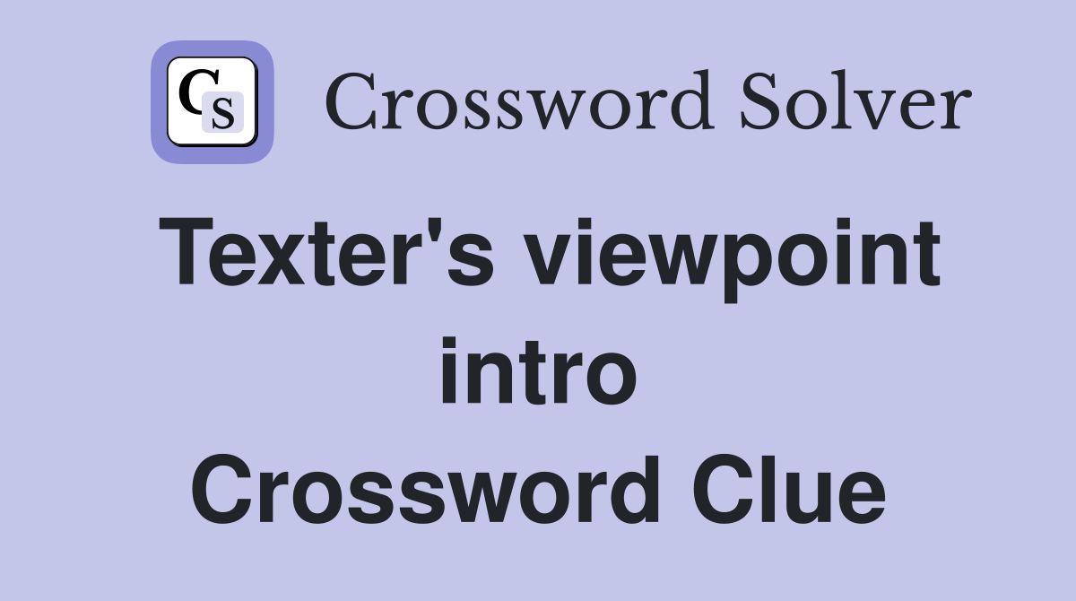 Texter's viewpoint intro Crossword Clue