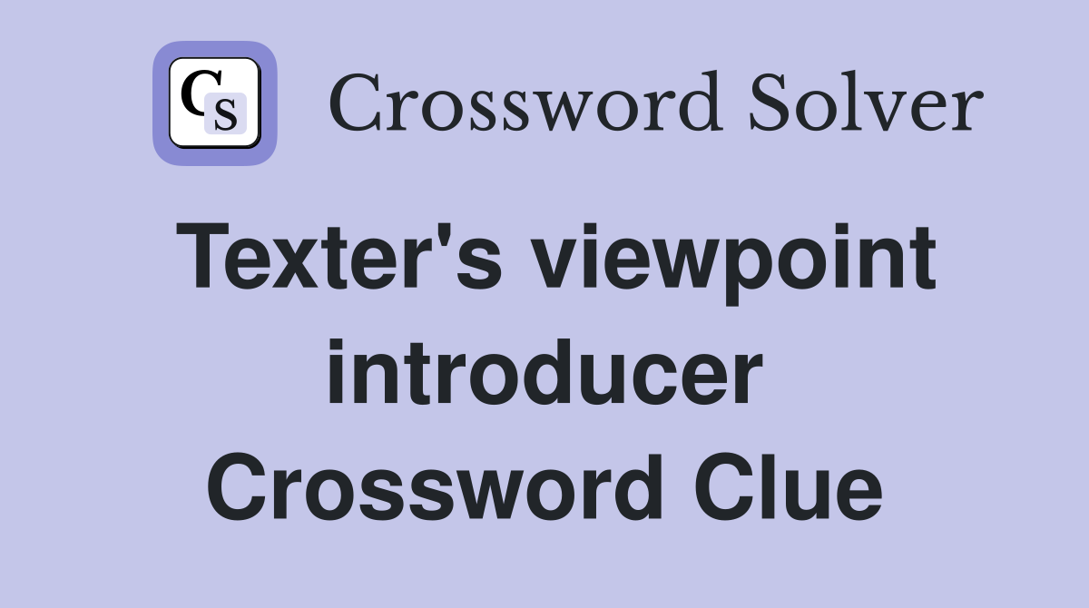 Texter's viewpoint introducer Crossword Clue