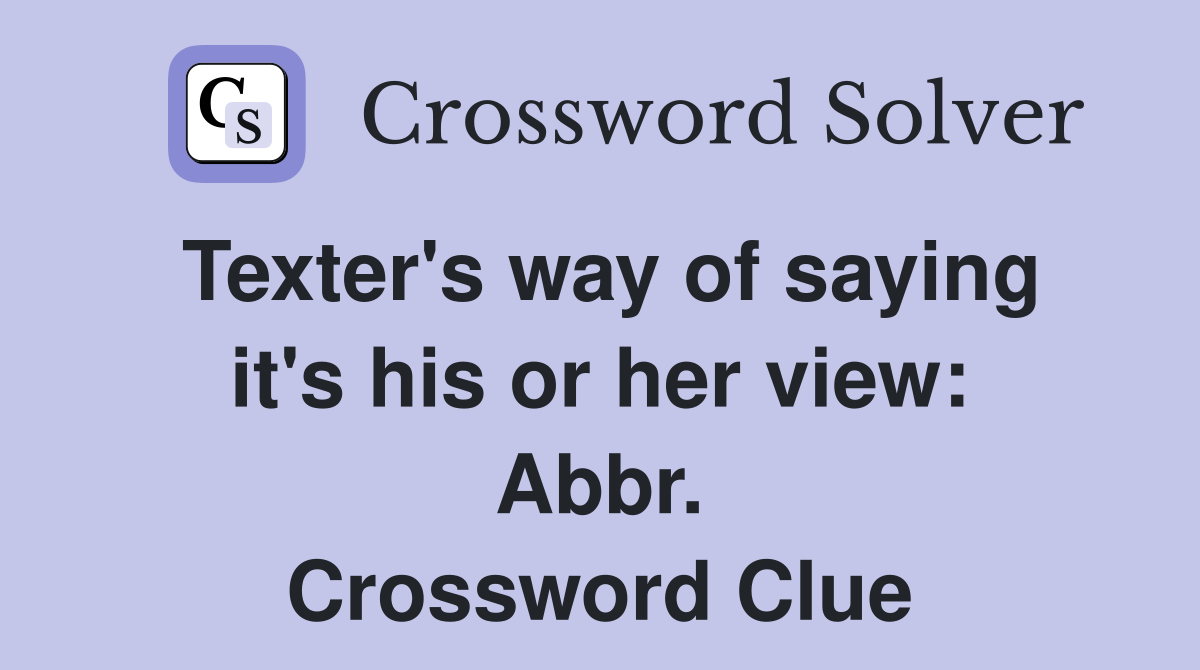 Texter's way of saying it's his or her view: Abbr. Crossword Clue