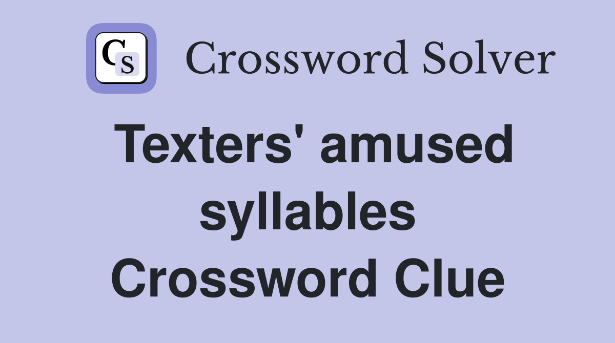 Texters' amused syllables Crossword Clue