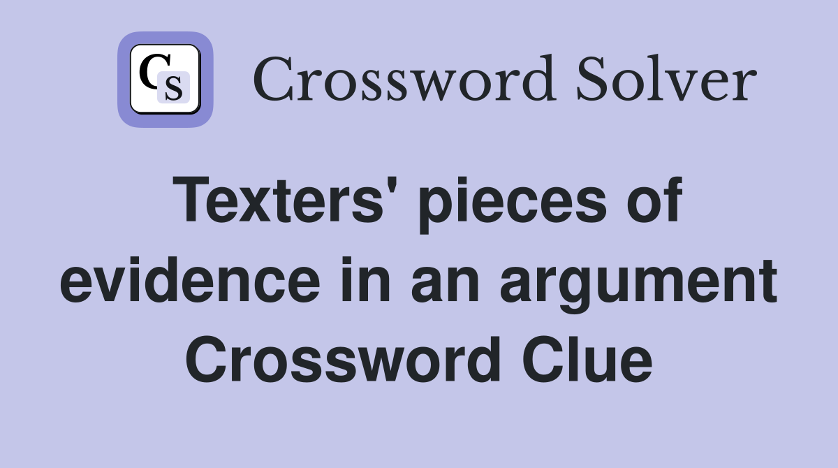 Texters' pieces of evidence in an argument Crossword Clue