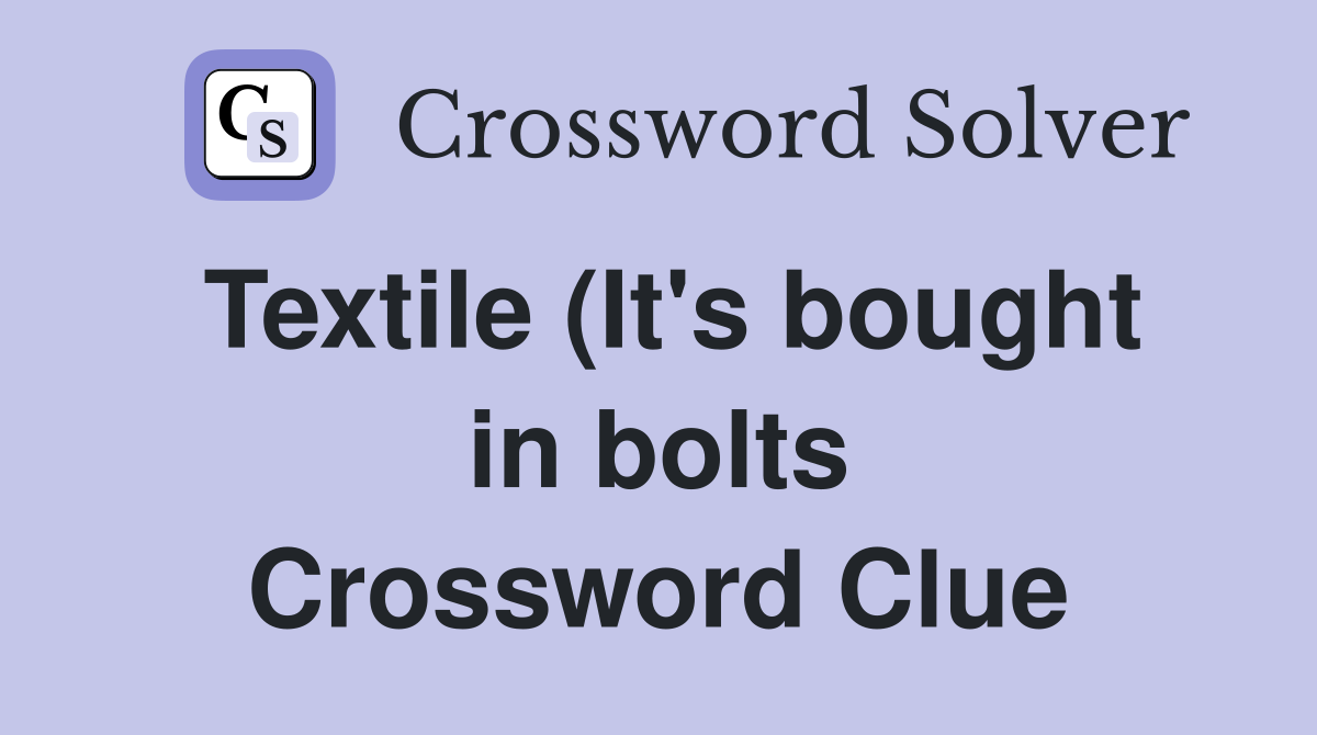 Textile (It #39 s bought in bolts) (6) Crossword Clue Answers Crossword Textile (It #39 s bought in bolts) (6) Crossword Clue Answers Crossword