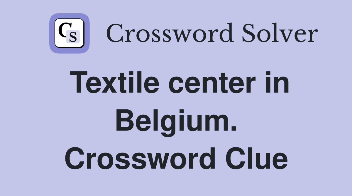 Textile center in Belgium. Crossword Clue