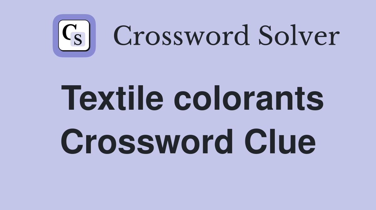 Textile colorants Crossword Clue