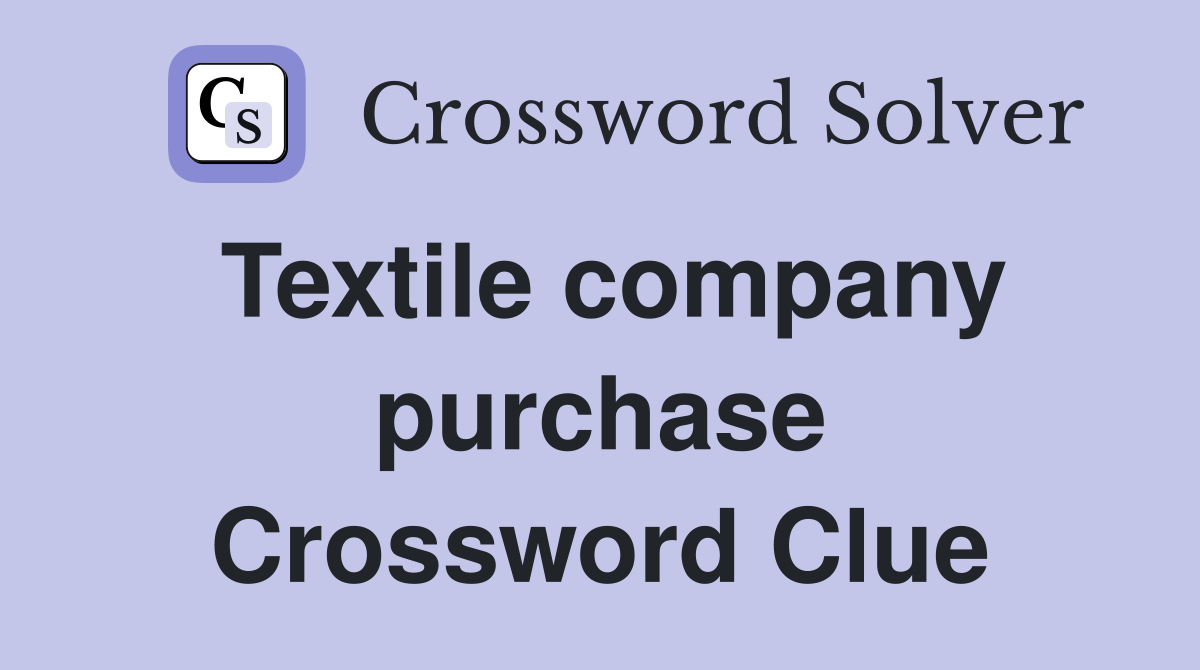 Textile company purchase Crossword Clue