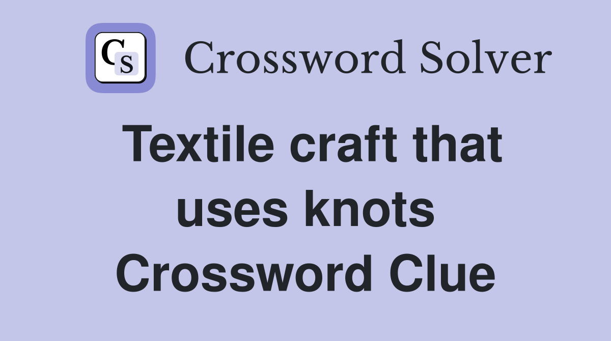 Textile craft that uses knots Crossword Clue