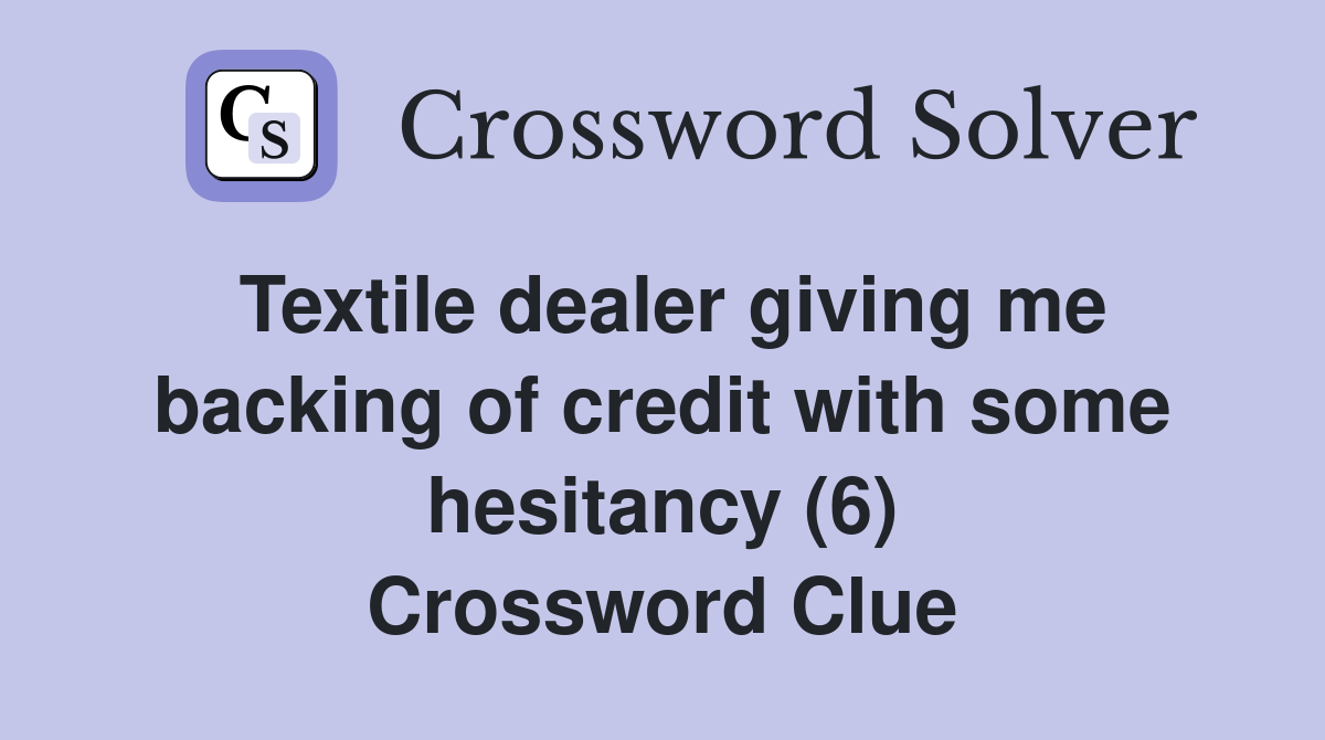 Textile dealer giving me backing of credit with some hesitancy (6) Crossword Clue