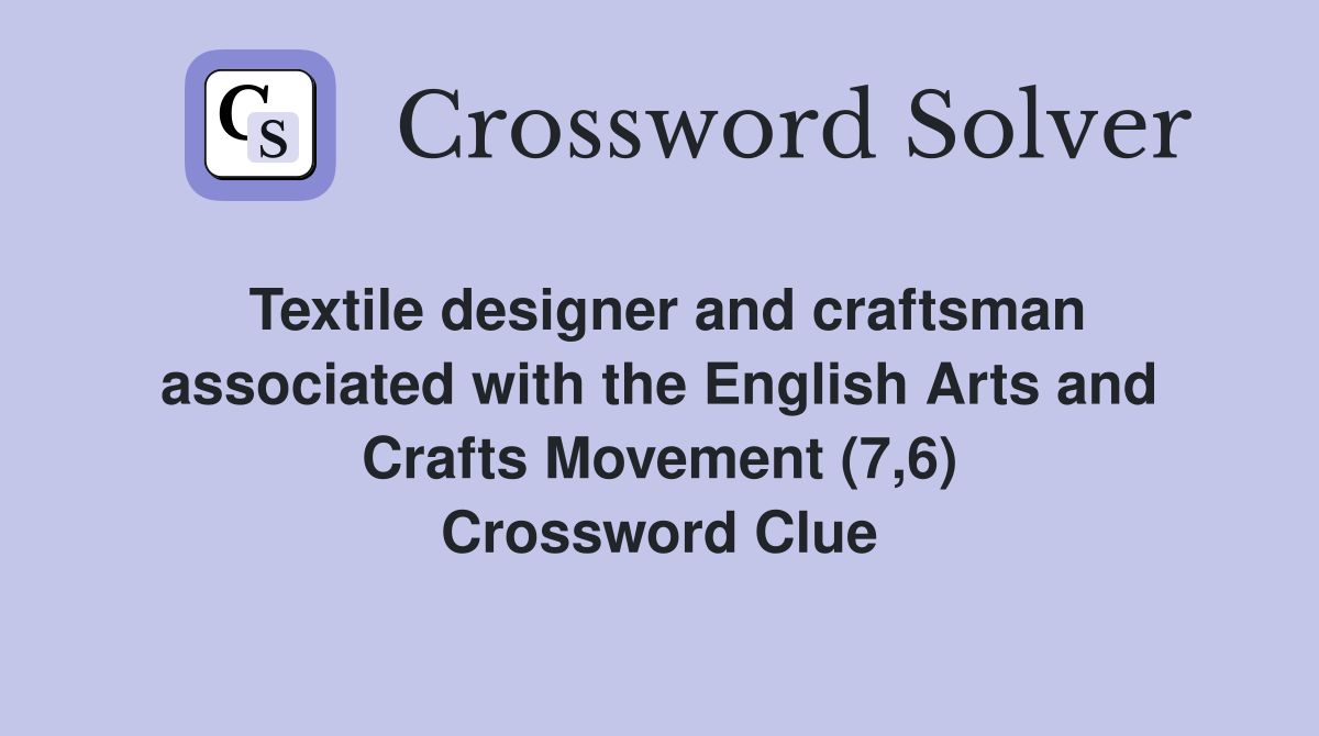 Textile designer and craftsman associated with the English Arts and Crafts Movement (7,6) Crossword Clue