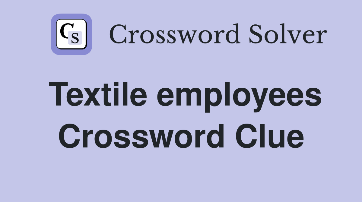 Textile employees Crossword Clue